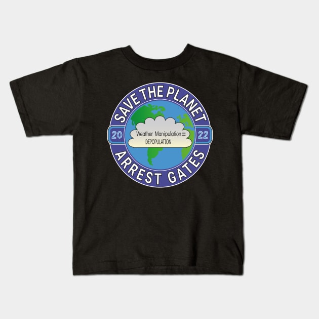 Copy of EARTH DAY APRIL 22, 2022 SAVE THE PLANET ARREST GATES | CLIMATE ENGINEERING | INSECT APOCALYPSE Kids T-Shirt by KathyNoNoise